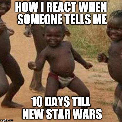 Third World Success Kid | HOW I REACT WHEN SOMEONE TELLS ME 10 DAYS TILL NEW STAR WARS | image tagged in memes,third world success kid | made w/ Imgflip meme maker