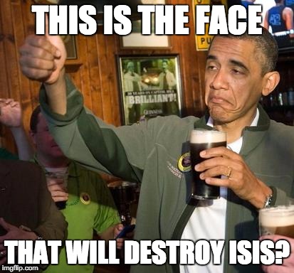 obama | THIS IS THE FACE THAT WILL DESTROY ISIS? | image tagged in obama | made w/ Imgflip meme maker