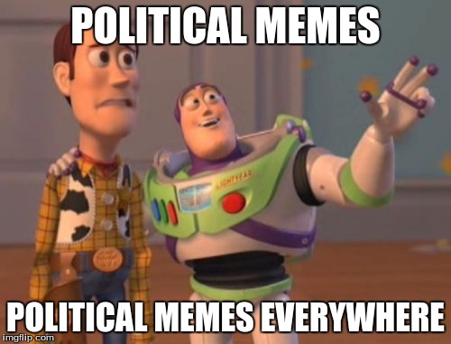 Looking at the front page... | POLITICAL MEMES POLITICAL MEMES EVERYWHERE | image tagged in memes,x x everywhere | made w/ Imgflip meme maker