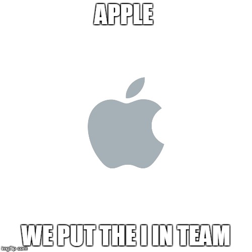 APPLE WE PUT THE I IN TEAM | image tagged in ture do | made w/ Imgflip meme maker