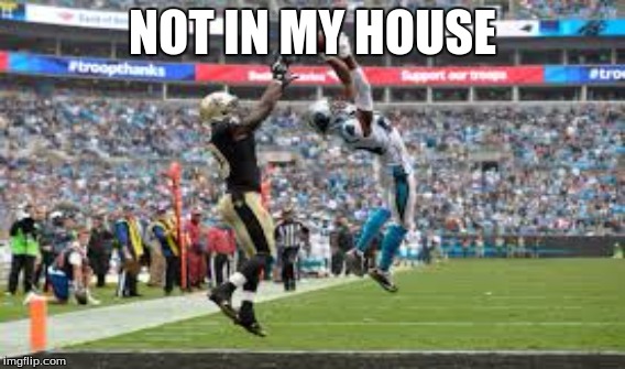 Josh Norman pick | NOT IN MY HOUSE | image tagged in back in my day | made w/ Imgflip meme maker