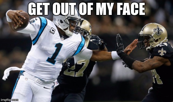Cam Newton Stiff arm | GET OUT OF MY FACE | image tagged in dontcare | made w/ Imgflip meme maker