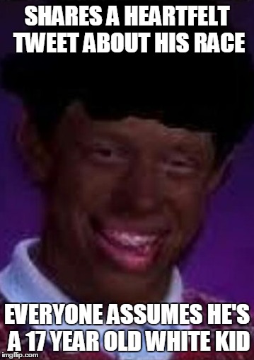 SHARES A HEARTFELT TWEET ABOUT HIS RACE EVERYONE ASSUMES HE'S A 17 YEAR OLD WHITE KID | made w/ Imgflip meme maker