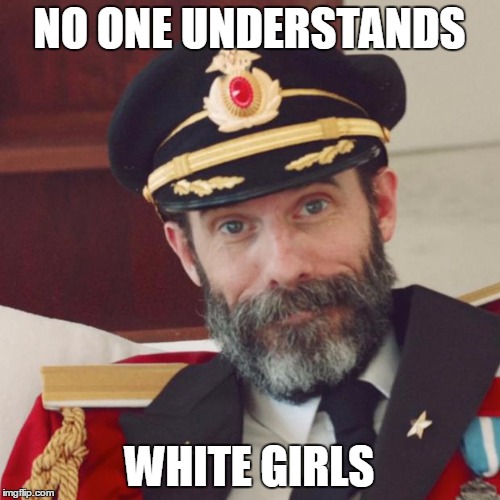 NO ONE UNDERSTANDS WHITE GIRLS | made w/ Imgflip meme maker