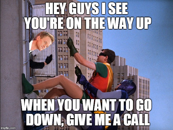 Neil Patrick Harris | HEY GUYS I SEE YOU'RE ON THE WAY UP WHEN YOU WANT TO GO DOWN, GIVE ME A CALL | image tagged in memes,batman,neil patrick harris | made w/ Imgflip meme maker