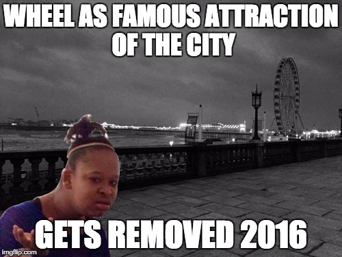 WHEEL AS FAMOUS ATTRACTION OF THE CITY GETS REMOVED 2016 | image tagged in confused black girl on the docks | made w/ Imgflip meme maker