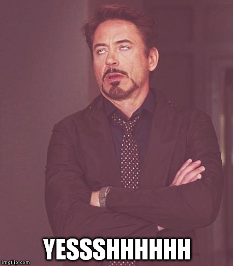 Face You Make Robert Downey Jr Meme | YESSSHHHHHH | image tagged in memes,face you make robert downey jr | made w/ Imgflip meme maker
