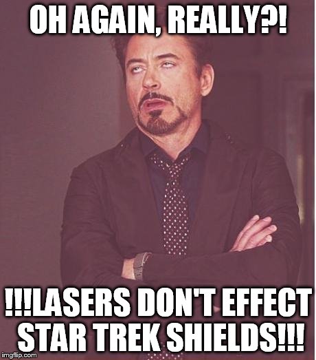 Stupid Star Wars2 (Again) | OH AGAIN, REALLY?! !!!LASERS DON'T EFFECT STAR TREK SHIELDS!!! | image tagged in memes,face you make robert downey jr,star wars no,star trek,repeat | made w/ Imgflip meme maker