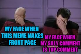 MY FACE WHEN THIS MEME MAKES FRONT PAGE MY FACE WHEN MY SILLY COMMENT IS TOP COMMENT | made w/ Imgflip meme maker