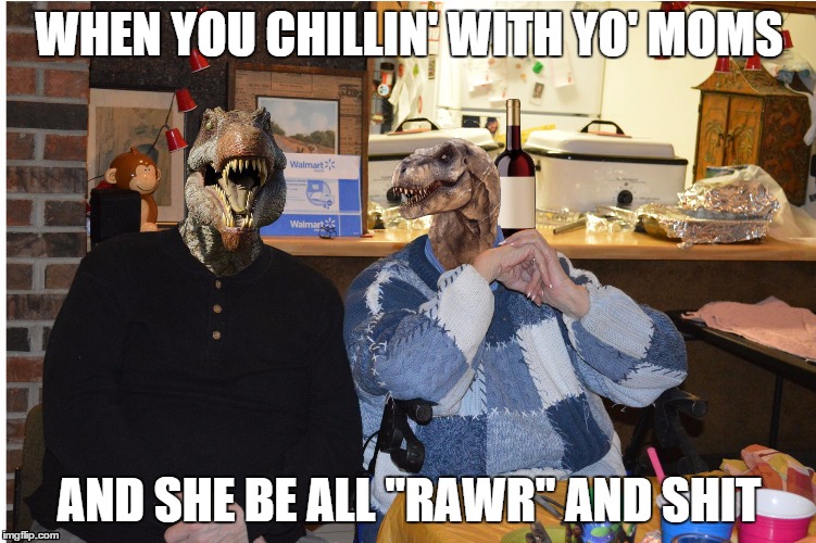  Thanksgiving scene | WHEN YOU CHILLIN' WITH YO' MOMS AND SHE BE ALL "RAWR" AND SHIT | image tagged in dinos,family photo,holiday | made w/ Imgflip meme maker