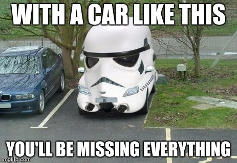 storm trooper car | WITH A CAR LIKE THIS YOU'LL BE MISSING EVERYTHING | image tagged in star wars,memes | made w/ Imgflip meme maker