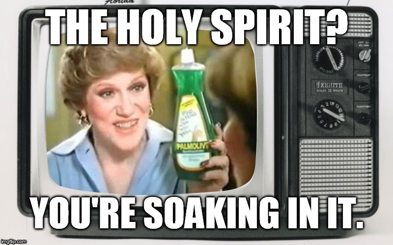 Removes all the yucky | THE HOLY SPIRIT? | image tagged in you're soaking in it,funny memes,holy spirit | made w/ Imgflip meme maker