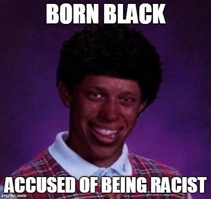 BORN BLACK ACCUSED OF BEING RACIST | made w/ Imgflip meme maker