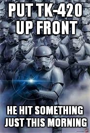 PUT TK-420 UP FRONT HE HIT SOMETHING JUST THIS MORNING | made w/ Imgflip meme maker