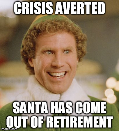 Buddy The Elf Meme | CRISIS AVERTED SANTA HAS COME OUT OF RETIREMENT | image tagged in memes,buddy the elf | made w/ Imgflip meme maker