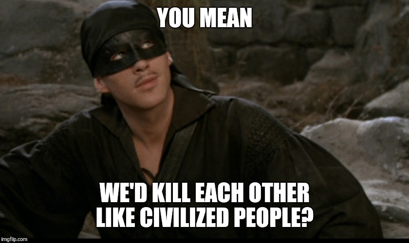 YOU MEAN WE'D KILL EACH OTHER LIKE CIVILIZED PEOPLE? | made w/ Imgflip meme maker