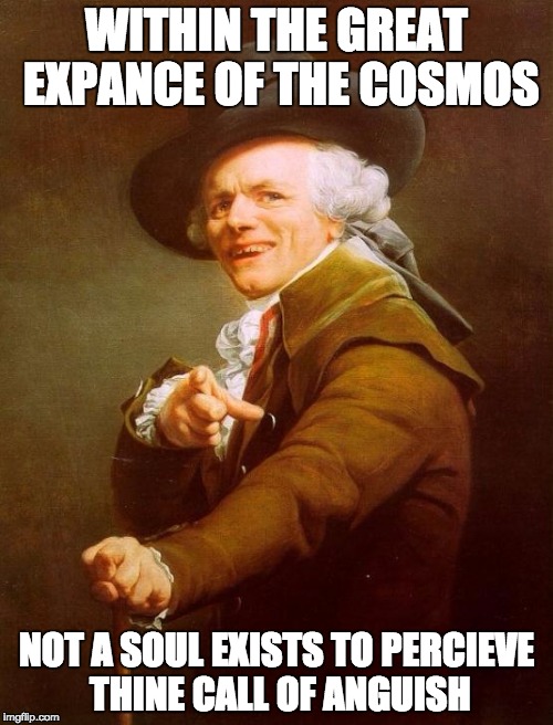 Alien | WITHIN THE GREAT EXPANCE OF THE COSMOS NOT A SOUL EXISTS TO PERCIEVE THINE CALL OF ANGUISH | image tagged in memes,joseph ducreux,alien,aliens | made w/ Imgflip meme maker