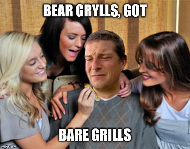 Bear grylls got the grills
 | BEAR GRYLLS, GOT BARE GRILLS | image tagged in bear grylls,memes | made w/ Imgflip meme maker
