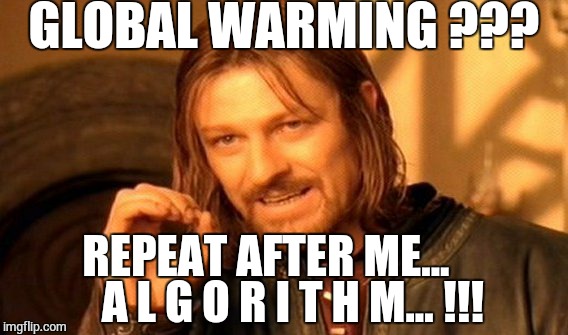 One Does Not Simply | GLOBAL WARMING ??? REPEAT AFTER ME...       A L G O R I T H M... !!! | image tagged in memes,one does not simply | made w/ Imgflip meme maker