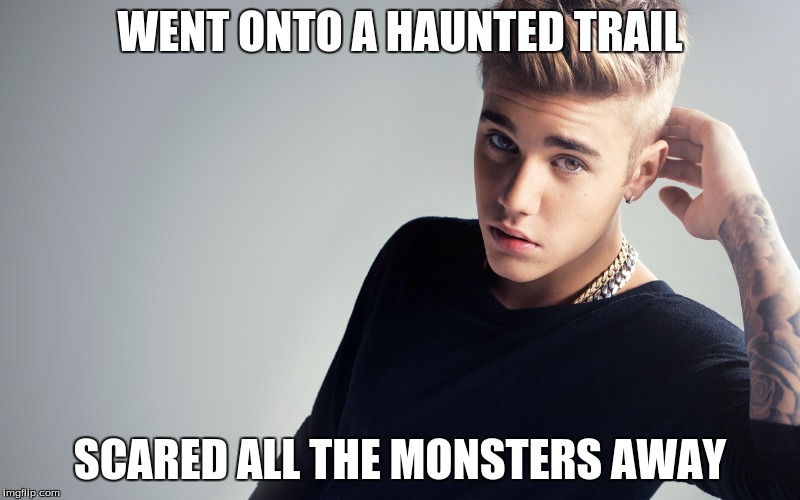 lol landia | WENT ONTO A HAUNTED TRAIL SCARED ALL THE MONSTERS AWAY | image tagged in justin bieber | made w/ Imgflip meme maker