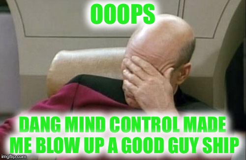 Malamar!!! | OOOPS DANG MIND CONTROL MADE ME BLOW UP A GOOD GUY SHIP | image tagged in memes,captain picard facepalm | made w/ Imgflip meme maker