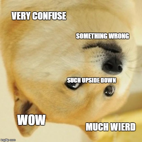 Doge Meme | VERY CONFUSE SOMETHING WRONG SUCH UPSIDE DOWN WOW MUCH WIERD | image tagged in memes,doge | made w/ Imgflip meme maker