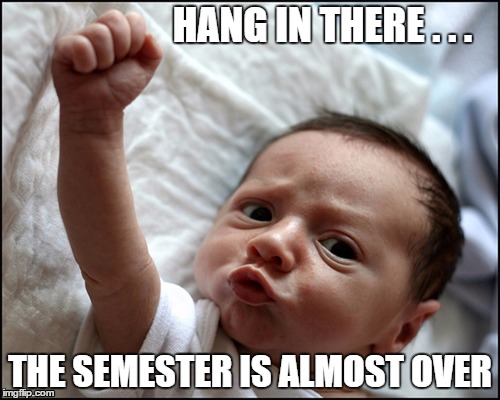 Hang in There | HANG IN THERE . . . THE SEMESTER IS ALMOST OVER | image tagged in fist pump,hang in there,semester is over | made w/ Imgflip meme maker