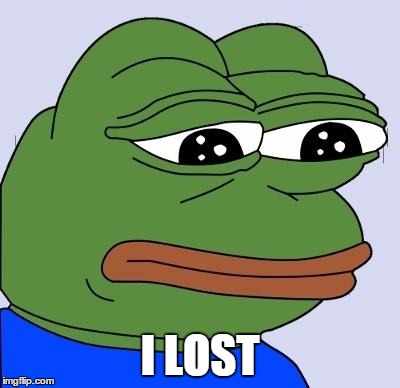 Feels Bad Man | I LOST | image tagged in feels bad man | made w/ Imgflip meme maker