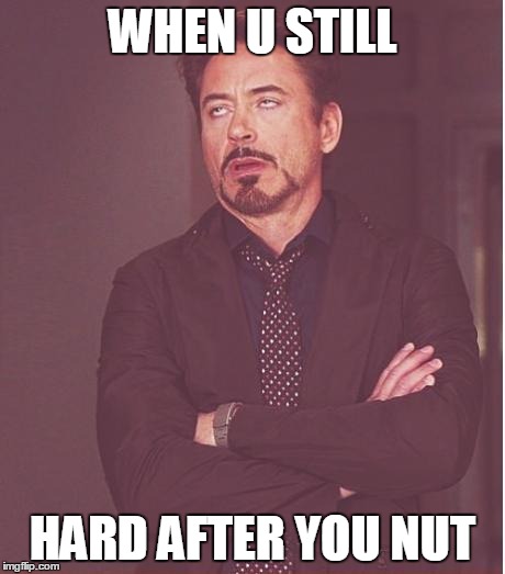 Face You Make Robert Downey Jr Meme | WHEN U STILL HARD AFTER YOU NUT | image tagged in memes,face you make robert downey jr | made w/ Imgflip meme maker