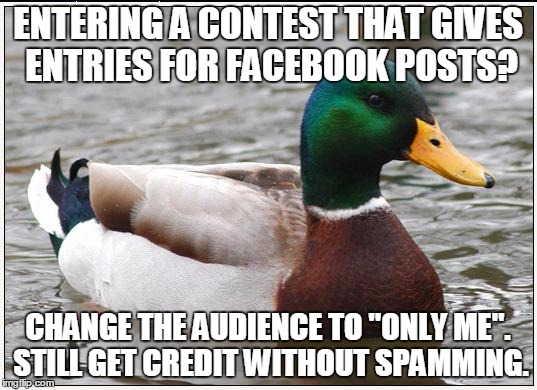 Actual Advice Mallard Meme | ENTERING A CONTEST THAT GIVES ENTRIES FOR FACEBOOK POSTS? CHANGE THE AUDIENCE TO "ONLY ME". STILL GET CREDIT WITHOUT SPAMMING. | image tagged in memes,actual advice mallard,AdviceAnimals | made w/ Imgflip meme maker