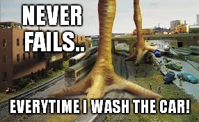 NEVER FAILS.. EVERYTIME I WASH THE CAR! | made w/ Imgflip meme maker