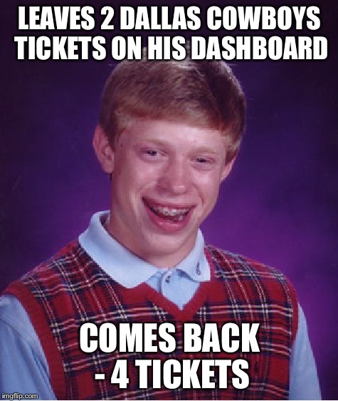 Dallas Cowboys | LEAVES 2 DALLAS COWBOYS TICKETS ON HIS DASHBOARD COMES BACK - 4 TICKETS | image tagged in memes,bad luck brian | made w/ Imgflip meme maker
