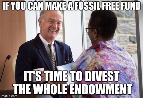 IF YOU CAN MAKE A FOSSIL FREE FUND IT'S TIME TO DIVEST THE WHOLE ENDOWMENT | made w/ Imgflip meme maker