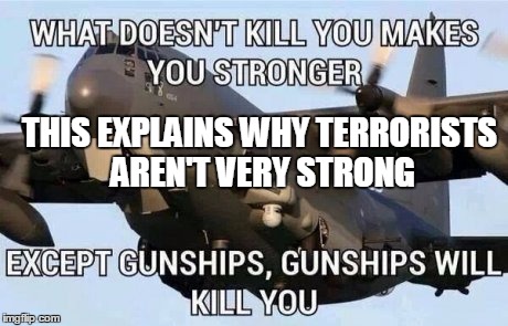 THIS EXPLAINS WHY TERRORISTS AREN'T VERY STRONG | image tagged in isis | made w/ Imgflip meme maker