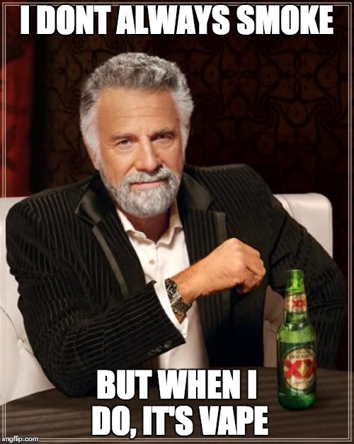 The Most Interesting Man In The World Meme | I DONT ALWAYS SMOKE BUT WHEN I DO, IT'S VAPE | image tagged in memes,the most interesting man in the world | made w/ Imgflip meme maker