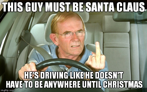 THIS GUY MUST BE SANTA CLAUS HE'S DRIVING LIKE HE DOESN'T HAVE TO BE ANYWHERE UNTIL CHRISTMAS | made w/ Imgflip meme maker