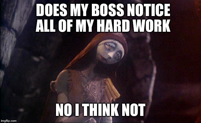 DOES MY BOSS NOTICE  ALL OF MY HARD WORK NO I THINK NOT | image tagged in christmas,memes,nightmare | made w/ Imgflip meme maker