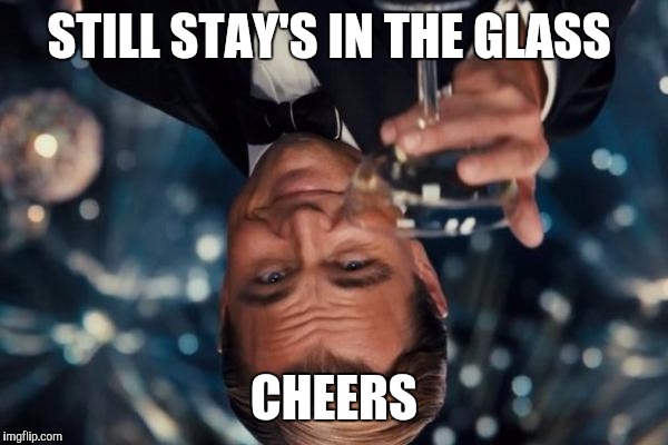 Leonardo Dicaprio Cheers Meme | STILL STAY'S IN THE GLASS CHEERS | image tagged in memes,leonardo dicaprio cheers | made w/ Imgflip meme maker