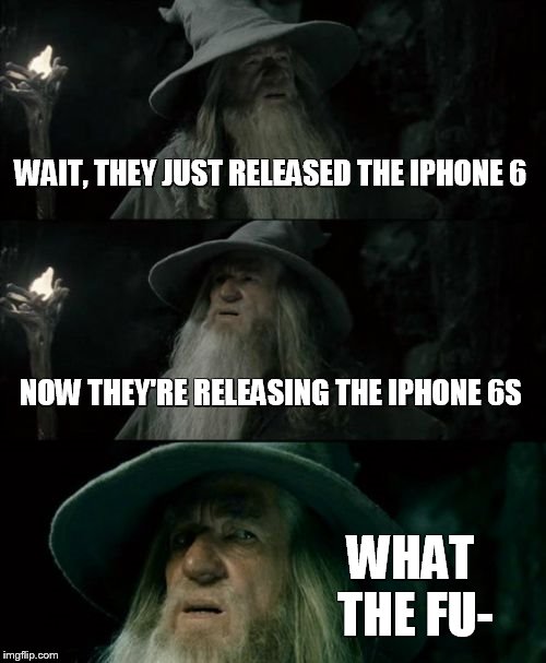 Confused Gandalf | WAIT, THEY JUST RELEASED THE IPHONE 6 NOW THEY'RE RELEASING THE IPHONE 6S WHAT THE FU- | image tagged in memes,confused gandalf | made w/ Imgflip meme maker