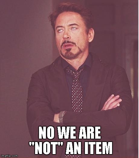 Face You Make Robert Downey Jr Meme | NO WE ARE "NOT" AN ITEM | image tagged in memes,face you make robert downey jr | made w/ Imgflip meme maker