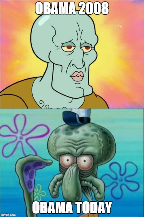 I Can Admit When I'm Wrong | OBAMA 2008 OBAMA TODAY | image tagged in memes,squidward | made w/ Imgflip meme maker