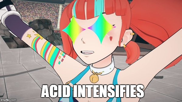Acid intensifies | ACID INTENSIFIES | image tagged in rwby,rooster teeth,memes,anime | made w/ Imgflip meme maker