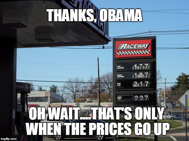 He gets the blame, not the credit | THANKS, OBAMA OH WAIT....THAT'S ONLY WHEN THE PRICES GO UP | image tagged in thanks obama,gas,prices | made w/ Imgflip meme maker