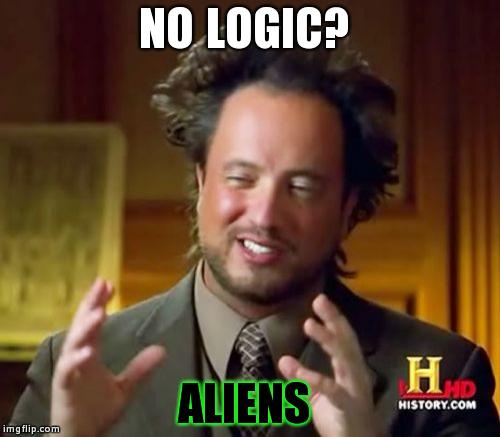 Ancient Aliens Meme | NO LOGIC? ALIENS | image tagged in memes,ancient aliens | made w/ Imgflip meme maker