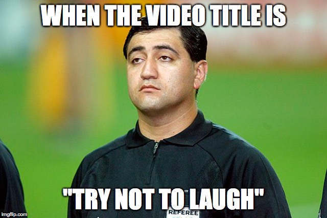 Video is Try not to laugh | WHEN THE VIDEO TITLE IS "TRY NOT TO LAUGH" | image tagged in referee,youtube | made w/ Imgflip meme maker