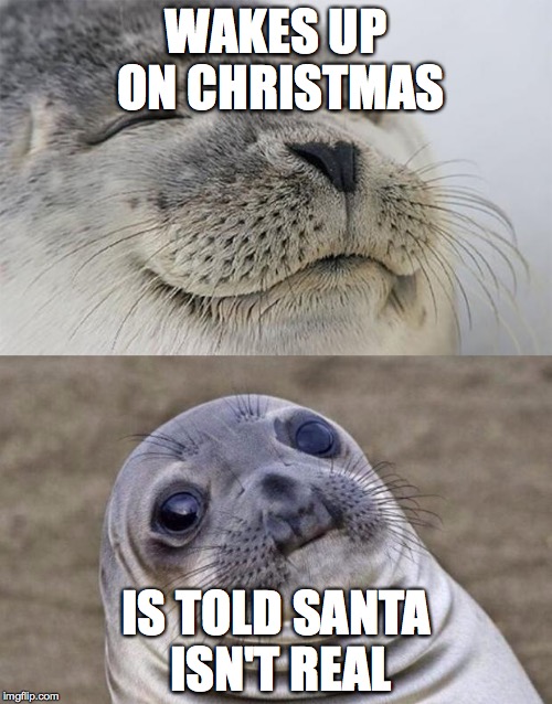 Short Satisfaction VS Truth Meme | WAKES UP ON CHRISTMAS IS TOLD SANTA ISN'T REAL | image tagged in memes,short satisfaction vs truth | made w/ Imgflip meme maker