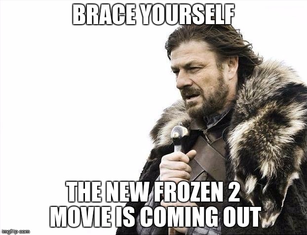 Brace Yourselves X is Coming | BRACE YOURSELF THE NEW FROZEN 2 MOVIE IS COMING OUT | image tagged in memes,brace yourselves x is coming | made w/ Imgflip meme maker