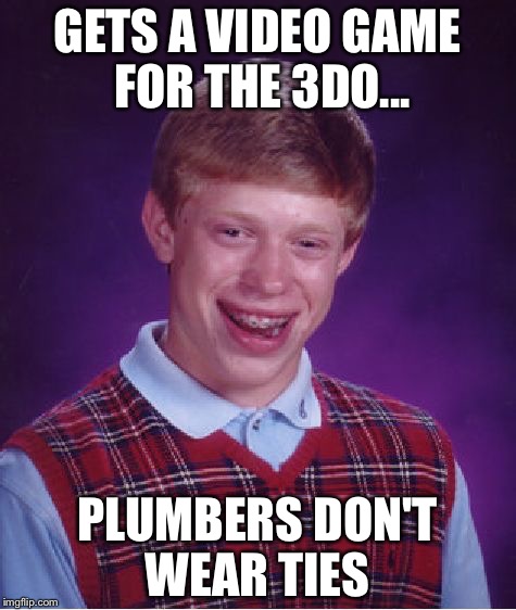 Bad Luck Brian Meme | GETS A VIDEO GAME FOR THE 3DO... PLUMBERS DON'T WEAR TIES | image tagged in memes,bad luck brian | made w/ Imgflip meme maker