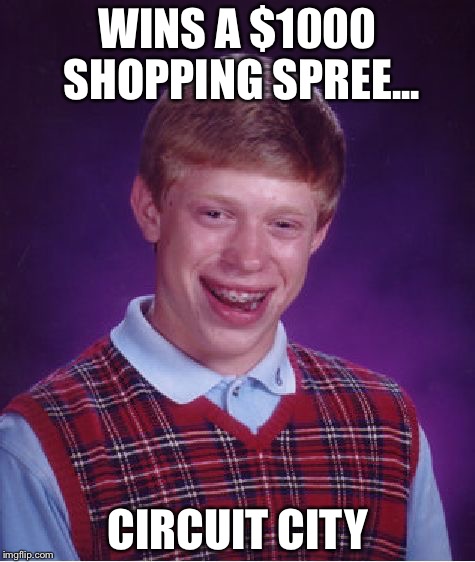 Bad Luck Brian Meme | WINS A $1000 SHOPPING SPREE... CIRCUIT CITY | image tagged in memes,bad luck brian | made w/ Imgflip meme maker