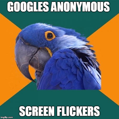 Paranoid Parrot | GOOGLES ANONYMOUS SCREEN FLICKERS | image tagged in memes,paranoid parrot | made w/ Imgflip meme maker